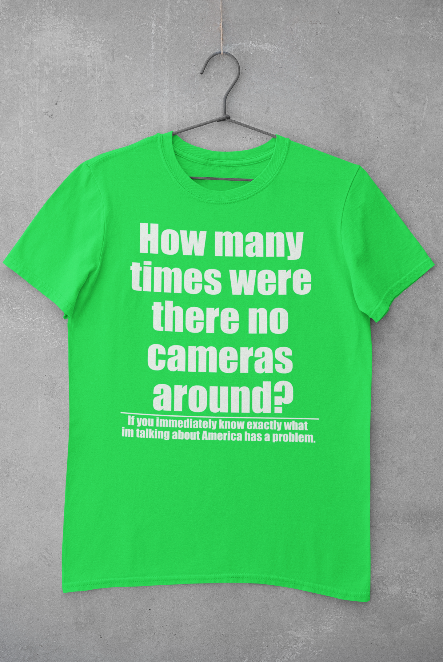 How many times were there no cameras around? Tee