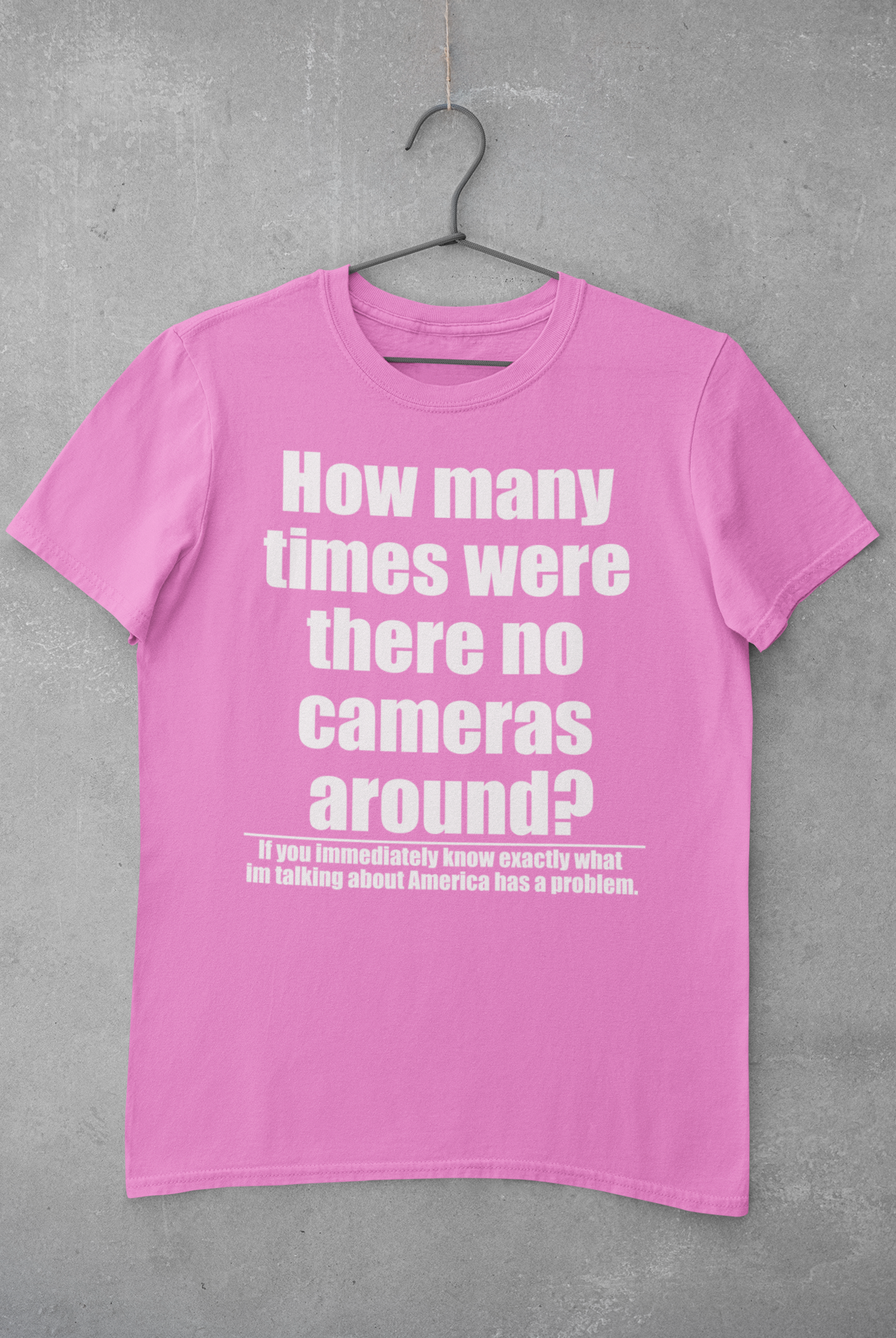 How many times were there no cameras around? Tee