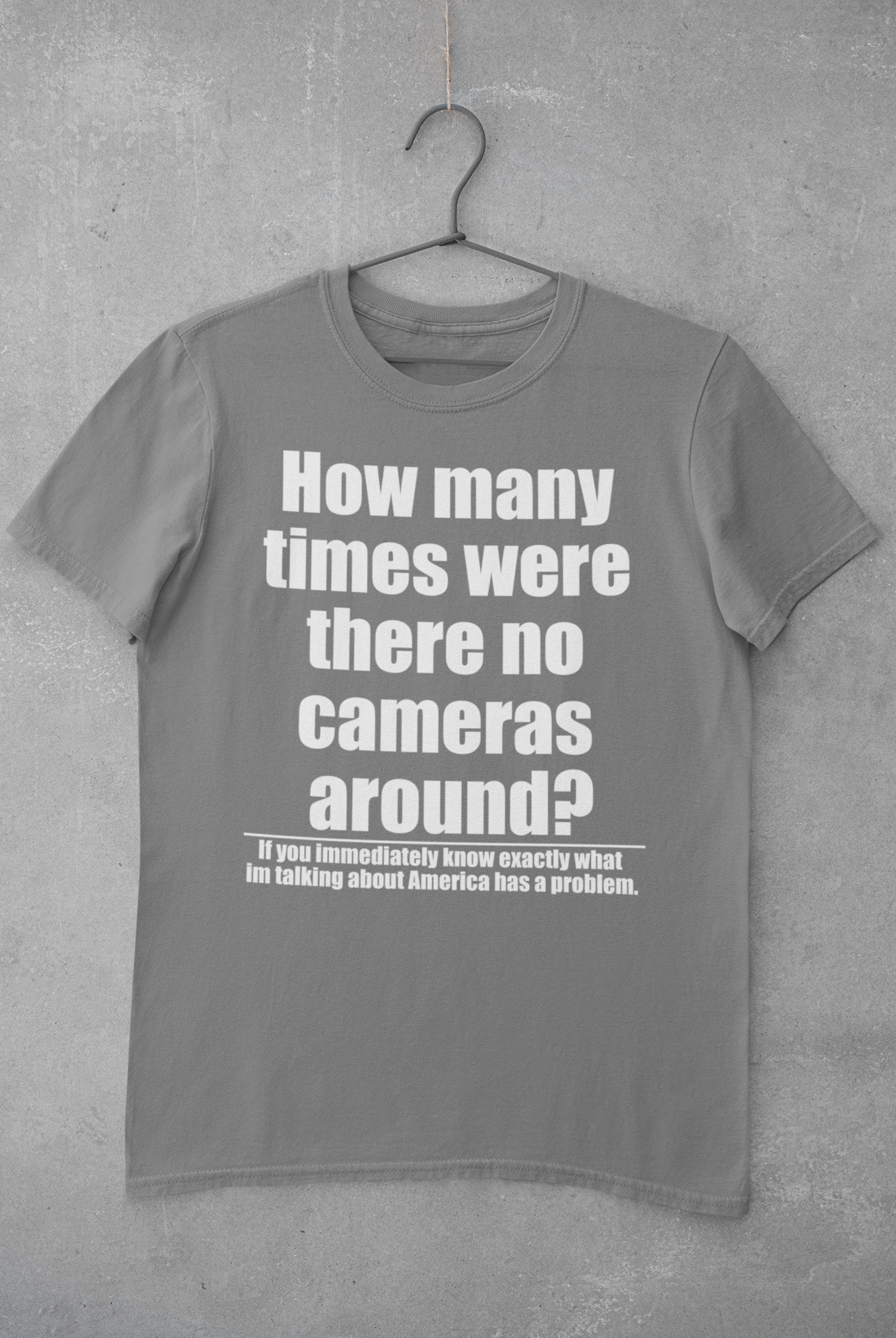 How many times were there no cameras around? Tee