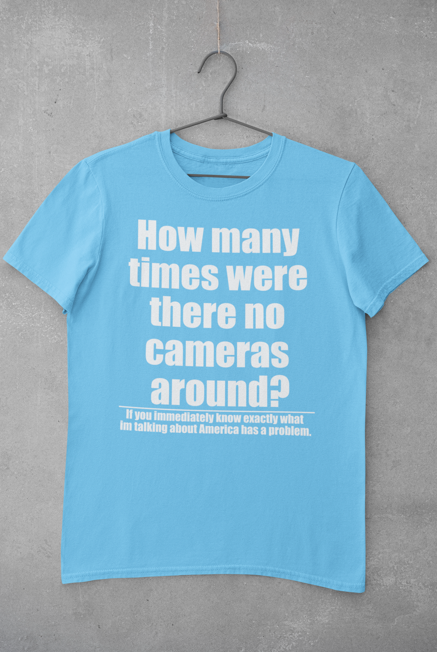 How many times were there no cameras around? Tee