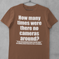 How many times were there no cameras around? Tee