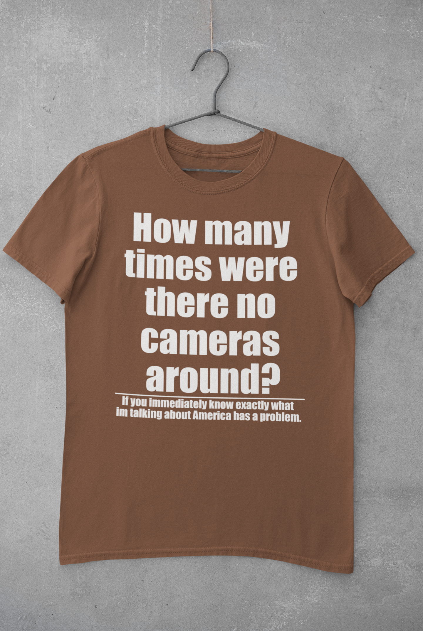 How many times were there no cameras around? Tee