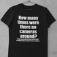 How many times were there no cameras around? Tee