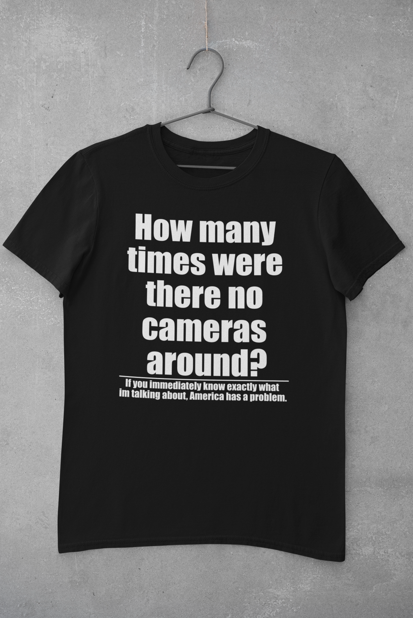 How many times were there no cameras around? Tee